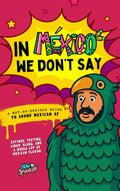 In Mexico We Don't Say: A not-so-serious guide to sound Mexican AF